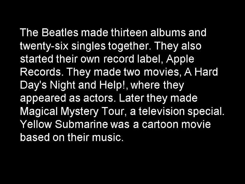 The Beatles made thirteen albums and twenty-six singles together. They also started their own